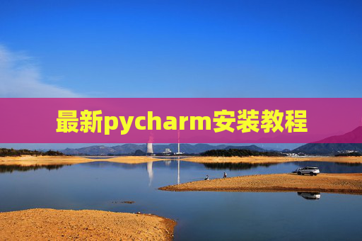 最新pycharm安装教程 最新pycharm安装教程
